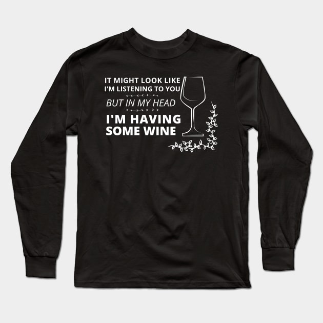 It might look like I'm listening to you, but in my head (wine edition) Long Sleeve T-Shirt by apparel.tolove@gmail.com